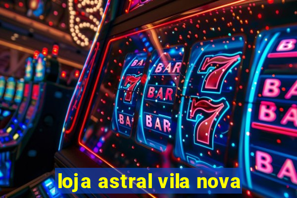 loja astral vila nova